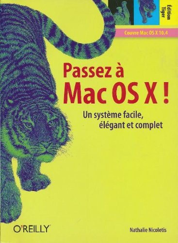 Passez à Mac OS X ! : édition Tiger, un système facile, élégant et complet