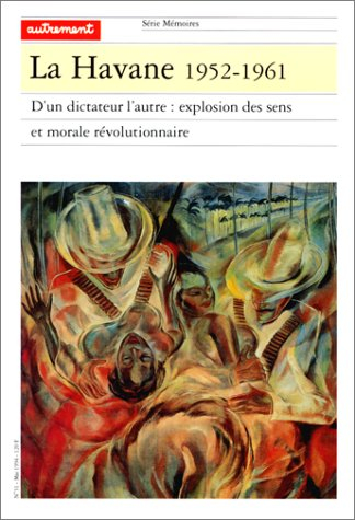 La Havane : 1952-1961, d'un dictateur l'autre, explosion des sens et morale révolutionnaire