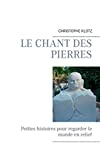 Le chant des pierres : Petites histoires pour regarder le monde en relief