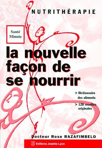 La nouvelle façon de se nourrir, la nutrithérapie : dictionnaire des aliments, 120 recettes original