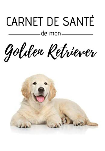 Carnet de santé de mon Golden Retriever: Education, comportements, soins | 120 pages, 15cm x 23cm, A