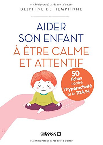 Aider son enfant à être calme et attentif : 50 fiches contre l'hyperactivité et le TDA-H