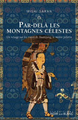 Par-delà les montagnes célestes : un voyage sur les traces de Xuanzang, le moine pèlerin