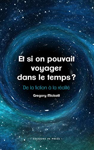 Et si on pouvait voyager dans le temps ? : de la fiction à la réalité