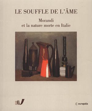 Le souffle de l'âme, Morandi et la nature morte en Italie, 1912-1962 : exposition Europalia 2003 Ita