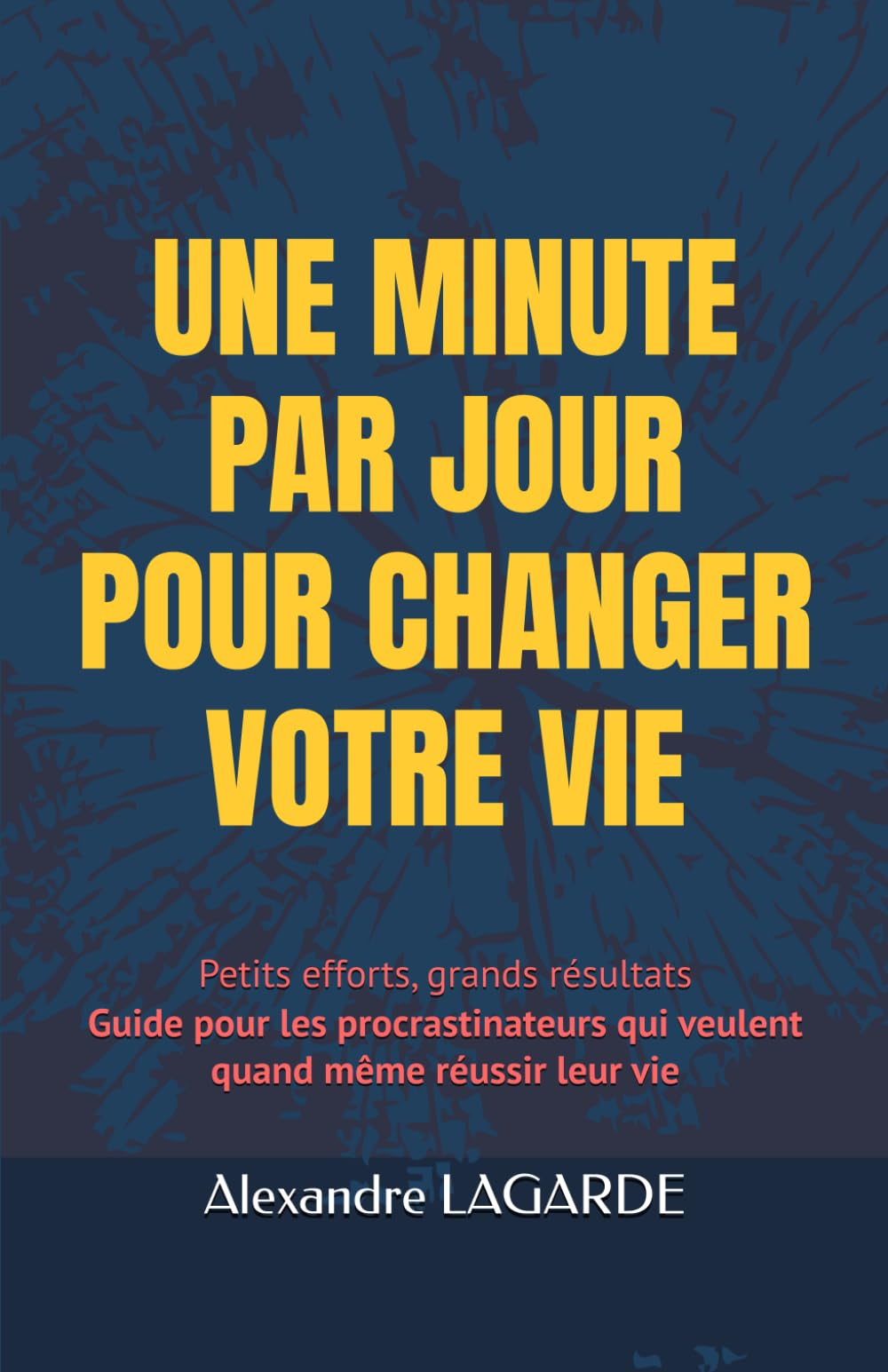 UNE MINUTE PAR JOUR POUR CHANGER VOTRE VIE: Petits efforts, grands résultats Guide pour les procrast
