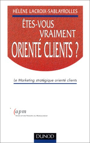 Etes-vous vraiment orienté clients ? : le marketing stratégique orienté clients