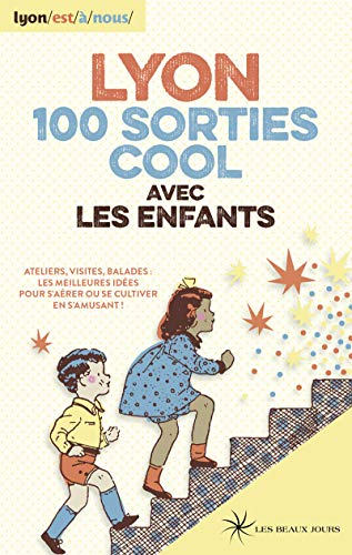 Lyon, 100 sorties cool avec les enfants : ateliers, visites, balades : les meilleures idées pour s'a