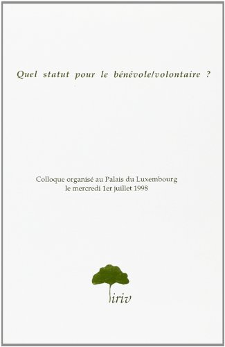 Quel statut pour le bénévole-volontaire ? : colloque organisé au Palais du Luxembourg le mercredi 1e