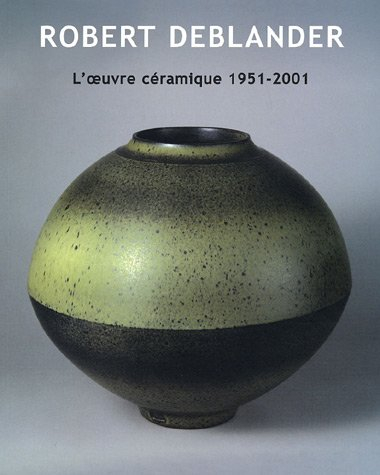 Robert Deblander : l'oeuvre céramique 1951-2001