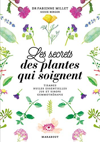 Les secrets des plantes qui soignent : tisanes, huiles essentielles, jus et sirops, gemmothérapie