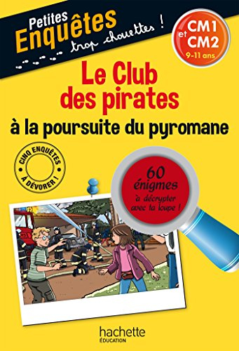 Le club des pirates à la poursuite du pyromane : CM1 et CM2, 9-11 ans : 60 énigmes à décrypter avec 