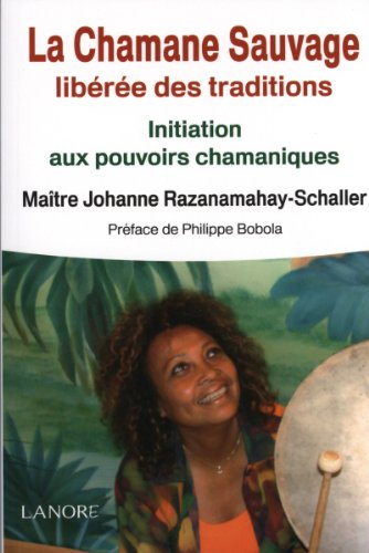 La chamane sauvage libérée des traditions : initiation aux pouvoirs chamaniques