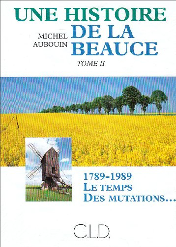 Une histoire de la Beauce. Vol. 2. 1789-1989, le temps des mutations