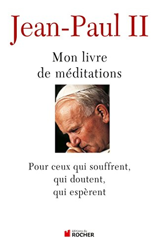 Mon livre de méditations pour ceux qui souffrent, qui doutent, qui espèrent
