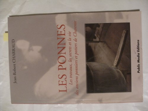 les ponnes : les travaux, les secrets et la vie des anciens ponniers et potiers de charente