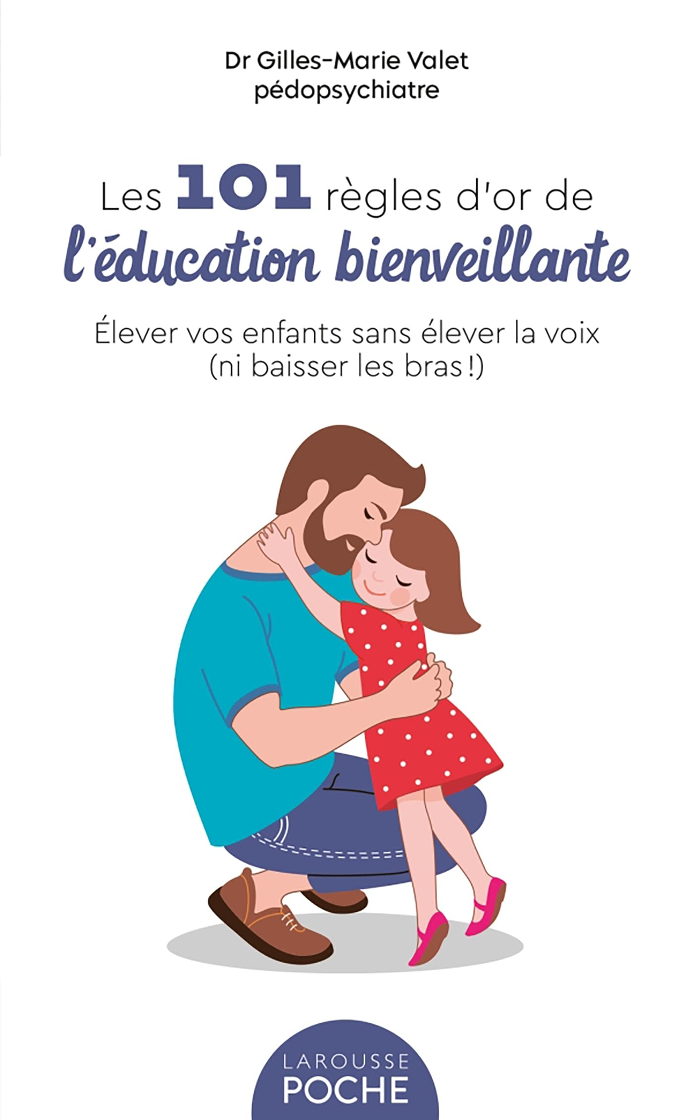 Les 101 règles d'or de l'éducation bienveillante : élever vos enfants sans élever la voix (ni baisse