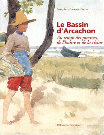 Le bassin d'Arcachon : au temps des pinasses, de l'huître et de la résine