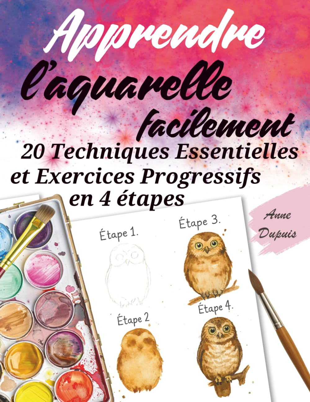 Apprendre l’Aquarelle Facilement: 20 Techniques Essentielles et Exercices Progressifs en 4 Étapes