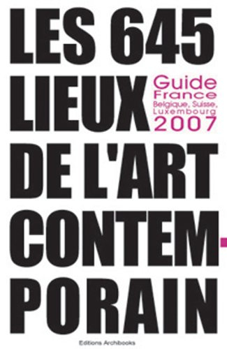 Les 645 lieux de l'art contemporain : guide France, Belgique, Suisse, Luxembourg 2007