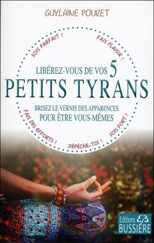 Libérez-vous de vos 5 petits tyrans : brisez le vernis des apparences pour être vous-mêmes