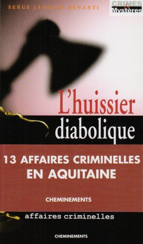 L'huissier diabolique et douze autres affaires criminelles en Aquitaine