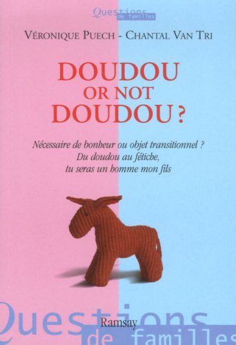 Doudou or not doudou ? : nécessaire de bonheur ou objet transitionnel ? du doudou au fétiche, tu ser