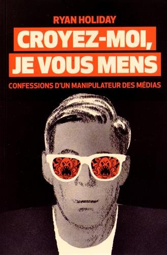 Croyez-moi, je vous mens : confessions d'un manipulateur des médias