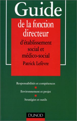 Guide de la fonction de directeur d'établissement social et médico-social : responsabilités et compé