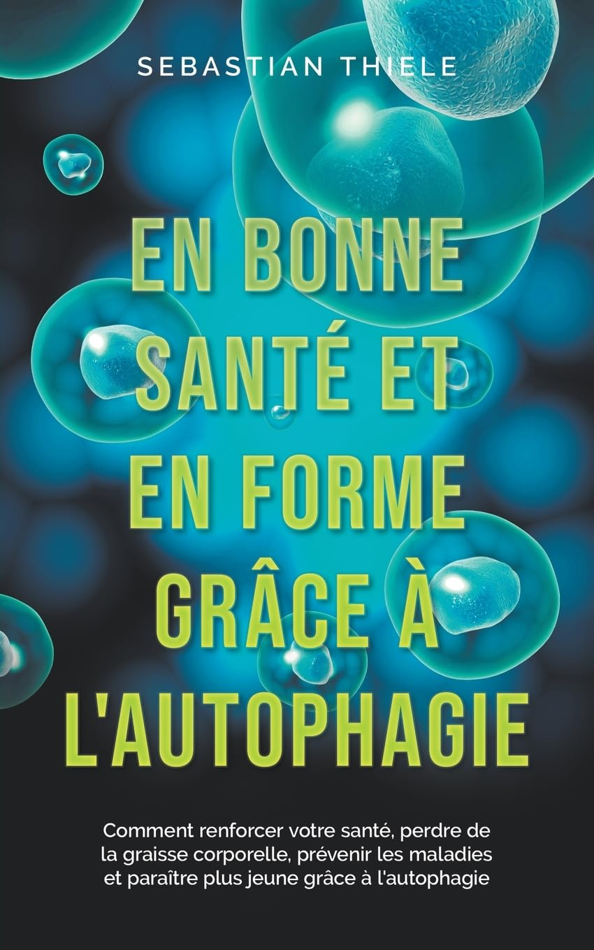 En bonne santé et en forme grâce à l'autophagie: Comment renforcer votre santé, perdre de la graisse