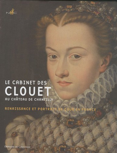 Le cabinet des Clouet au château de Chantilly : renaissance et portrait de cour en France