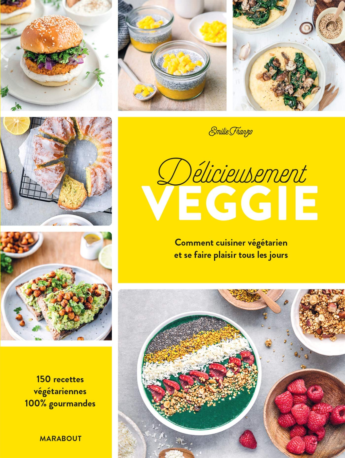 Délicieusement veggie : comment cuisiner végétarien et se faire plaisir tous les jours : 150 recette