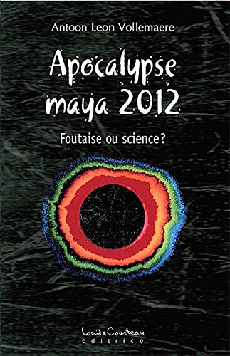Apocalypse maya 2012 : foutaise ou science?