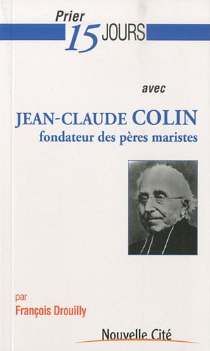 Prier 15 jours avec Jean-Claude Colin, fondateur des pères maristes
