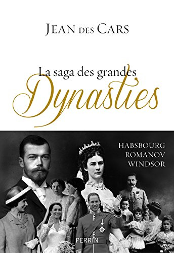 La saga des grandes dynasties : Habsbourg, Romanov, Windsor