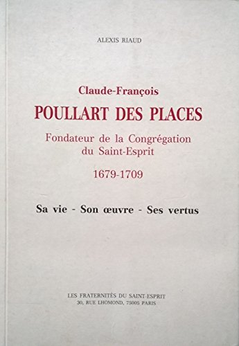 claude-françois poullart des places : sa vie, son oeuvre, ses vertus