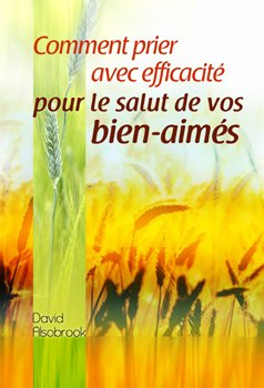 Comment prier avec efficacité pour le salut de vos bien-aimés