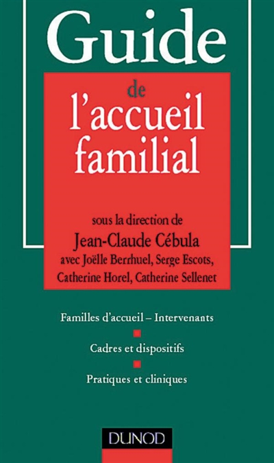 Guide de l'accueil familial : familles d'accueil, intervenants, cadres et dispositifs, pratiques et 