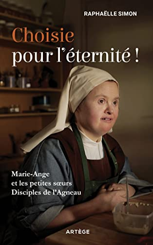 Choisie pour l'éternité ! : Marie-Ange et les Petites Soeurs disciples de l'agneau