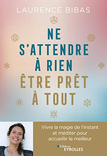 Ne s'attendre à rien, être prêt à tout : vivre la magie de l'instant et méditer pour accueilir le me