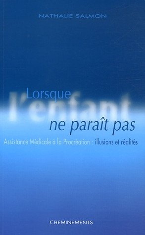 Lorsque l'enfant ne paraît pas : assistance médicale à la procréation : illusions et réalités