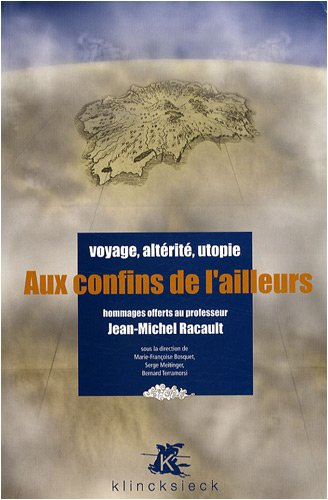 Aux confins de l'ailleurs : voyage, altérité, utopie : hommages offerts au professeur Jean-Michel Ra