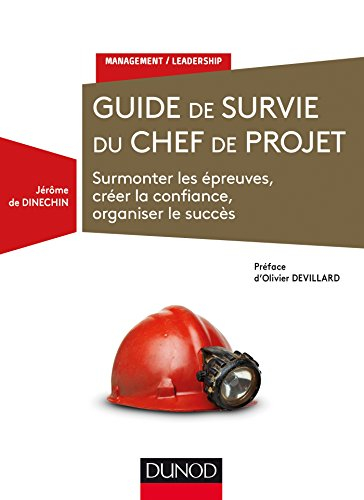 Guide de survie du chef de projet : surmonter les épreuves, créer la confiance, organiser le succès
