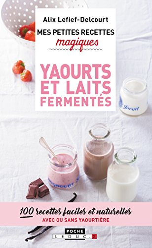 Mes petites recettes magiques yaourts et laits fermentés : 100 recettes faciles et naturelles avec o