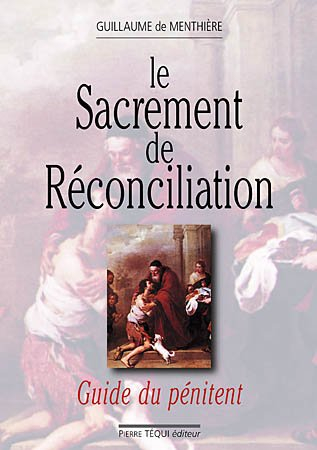 Le sacrement de réconciliation : guide du pénitent