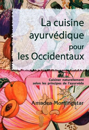 La cuisine ayurvédique pour les Occidentaux : cuisiner naturellement selon les principes de l'ayurvé