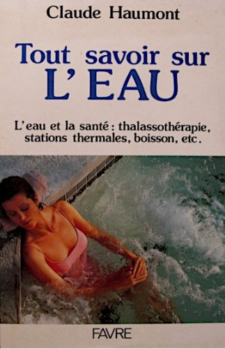 Tout savoir sur l'eau : l'eau et la santé, thalassothérapie, stations thermales, boisson, etc.