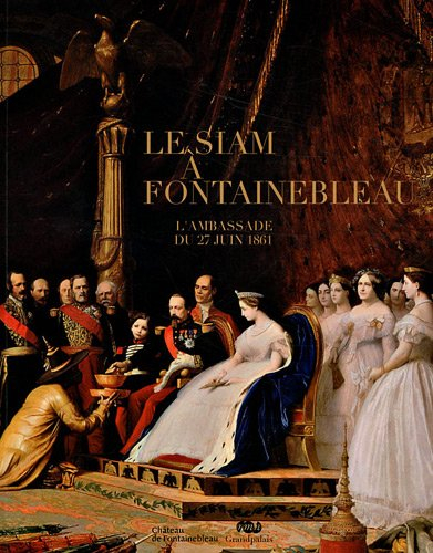 Le Siam à Fontainebleau : l'ambassade du 27 juin 1861 : exposition, Château de Fontainebleau, du 5 n