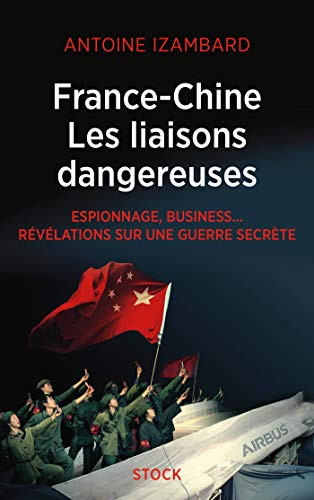 France-Chine, les liaisons dangereuses : espionnage, business... : révélations sur une guerre secrèt