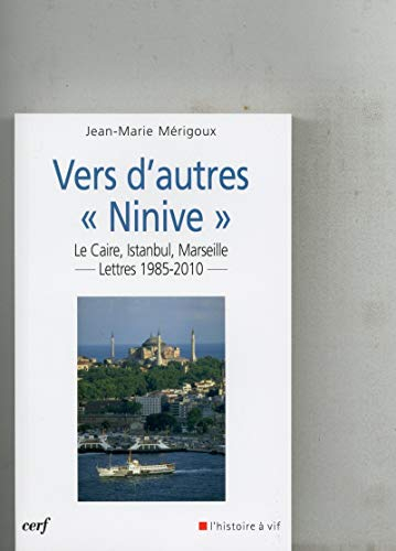 Vers d'autres Ninive : Le Caire, Istanbul, Marseille... : lettres 1985-2010